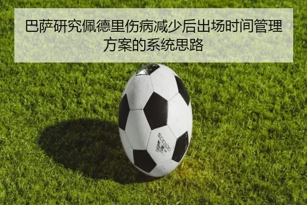 巴萨研究佩德里伤病减少后出场时间管理方案的系统思路