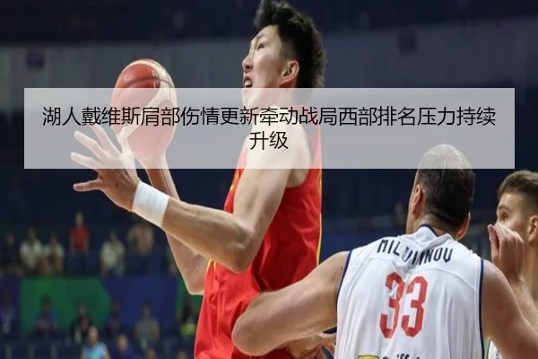 湖人戴维斯肩部伤情更新牵动战局西部排名压力持续升级（c7c7·app）