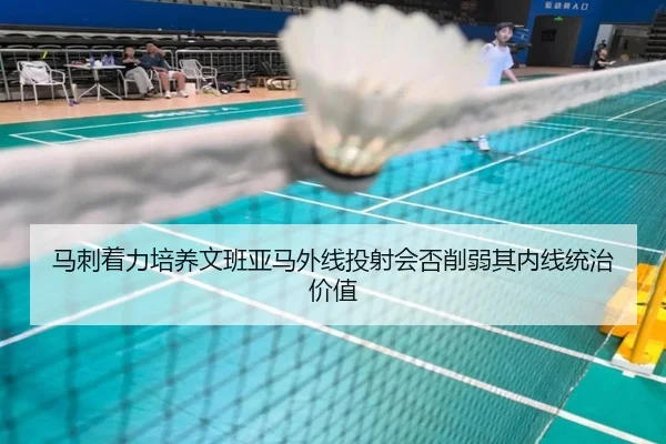 马刺着力培养文班亚马外线投射会否削弱其内线统治价值