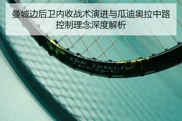 曼城边后卫内收战术演进与瓜迪奥拉中路控制理念深度解析（c7c7·app）